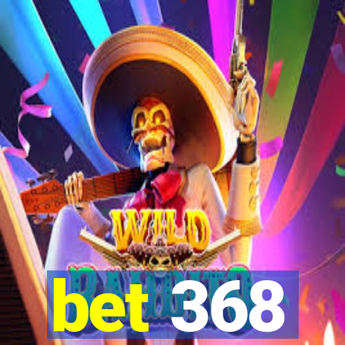 bet 368