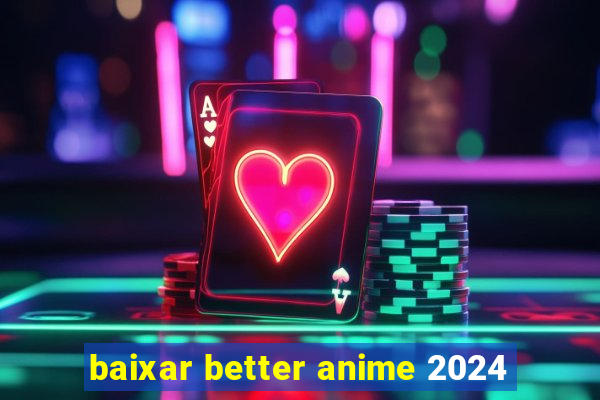 baixar better anime 2024