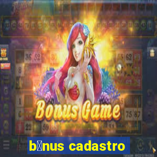 b么nus cadastro