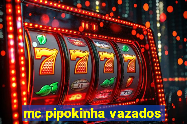 mc pipokinha vazados