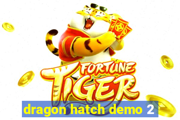 dragon hatch demo 2