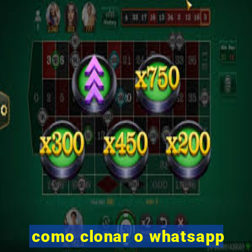 como clonar o whatsapp