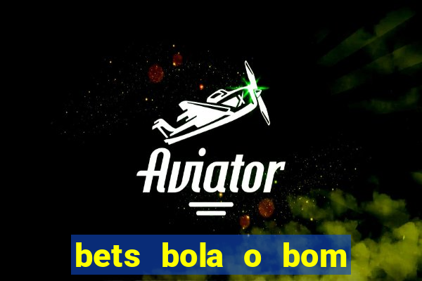 bets bola o bom do futebol