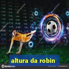 altura da robin