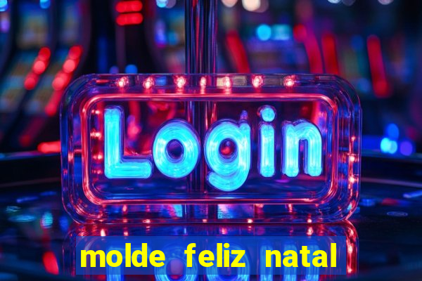 molde feliz natal para imprimir