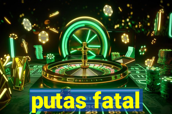 putas fatal