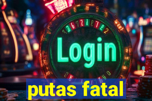 putas fatal