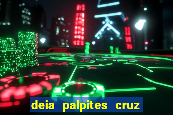 deia palpites cruz do dia