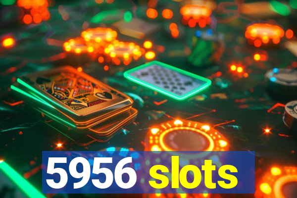 5956 slots