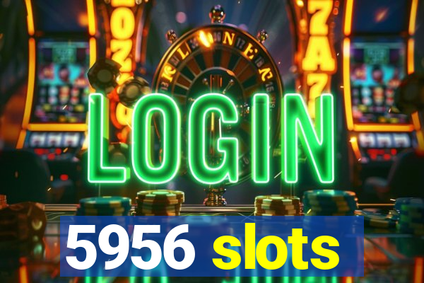 5956 slots