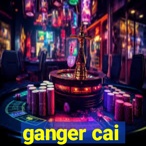 ganger cai