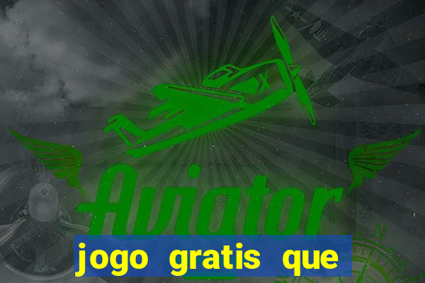 jogo gratis que ganha dinheiro