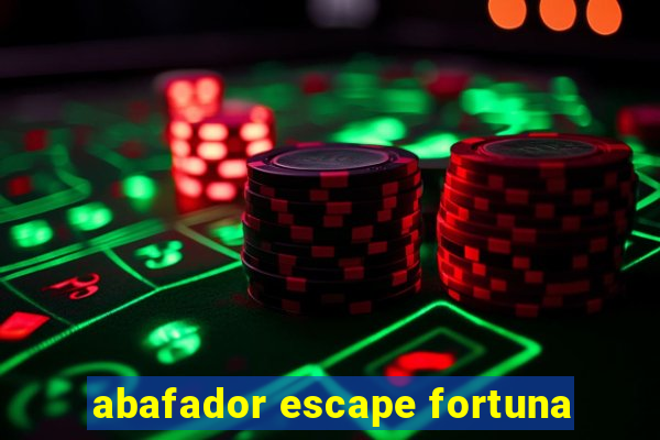 abafador escape fortuna