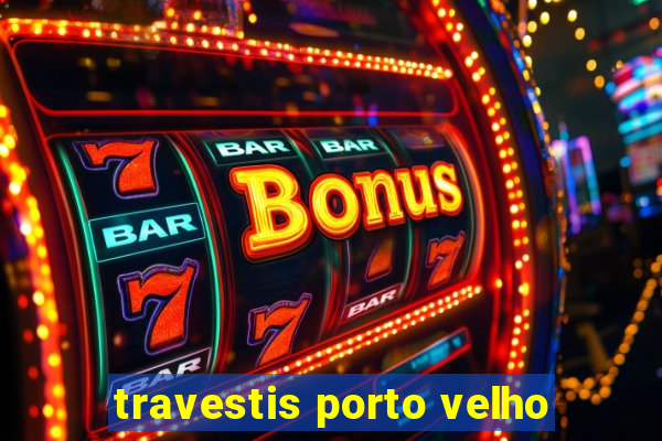 travestis porto velho