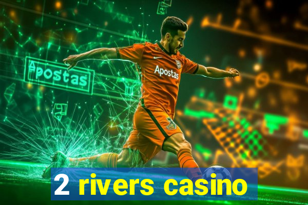 2 rivers casino