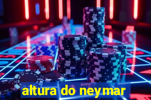 altura do neymar