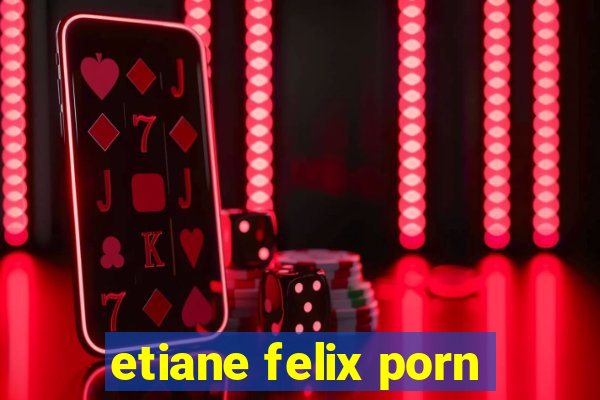 etiane felix porn