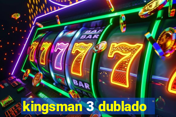 kingsman 3 dublado