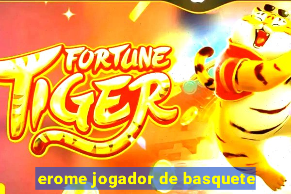 erome jogador de basquete