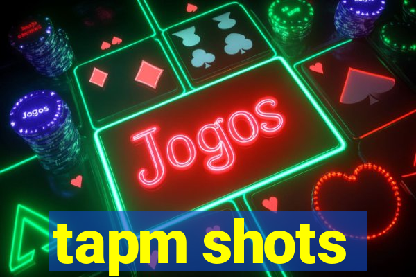 tapm shots