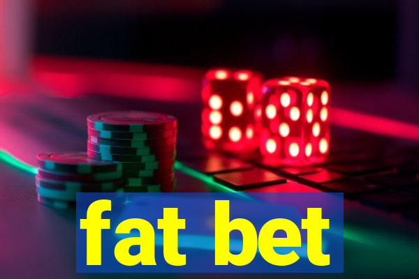 fat bet