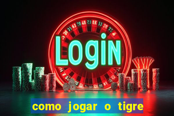 como jogar o tigre da fortuna