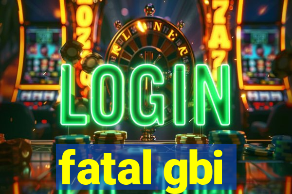 fatal gbi