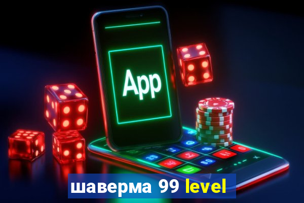 шаверма 99 level