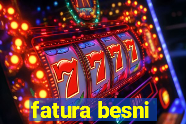 fatura besni