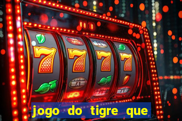 jogo do tigre que da dinheiro