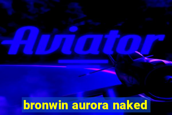 bronwin aurora naked