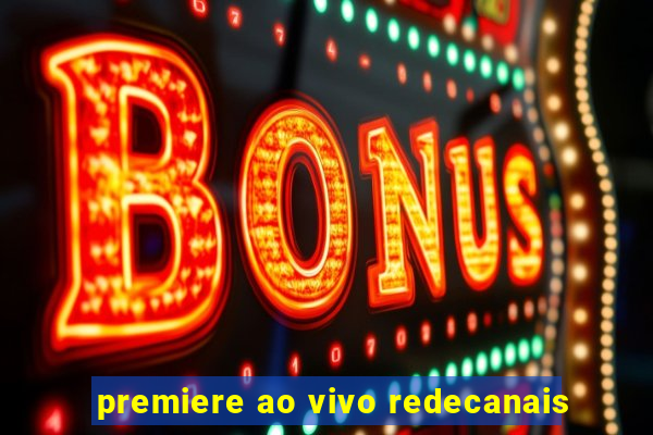 premiere ao vivo redecanais