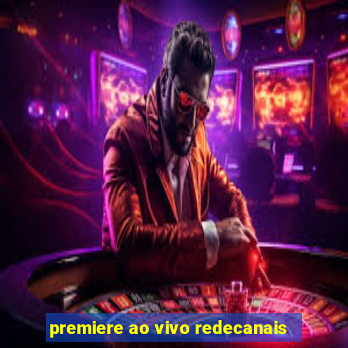 premiere ao vivo redecanais