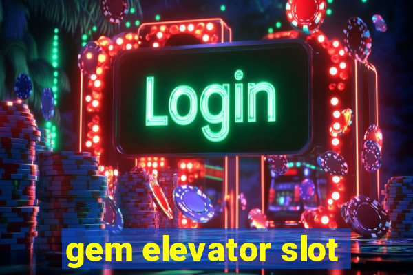 gem elevator slot