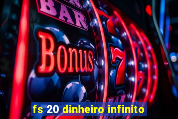 fs 20 dinheiro infinito