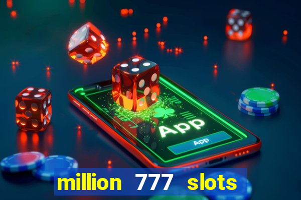 million 777 slots como sacar dinheiro