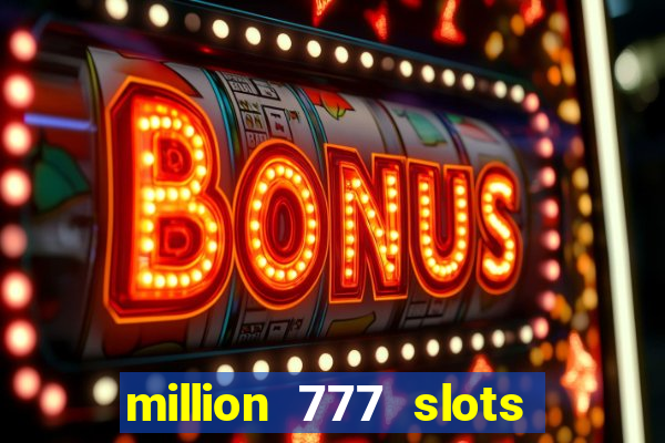 million 777 slots como sacar dinheiro