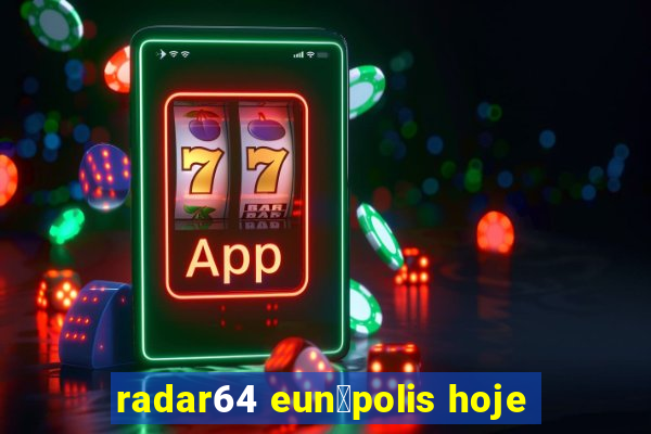 radar64 eun谩polis hoje