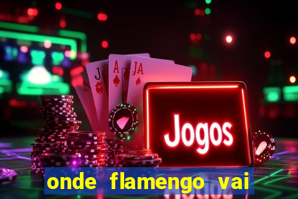 onde flamengo vai jogar hoje