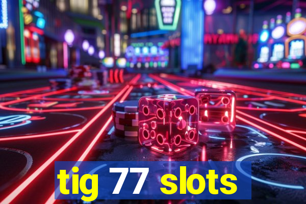 tig 77 slots