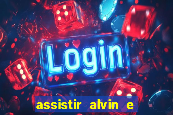 assistir alvin e os esquilos