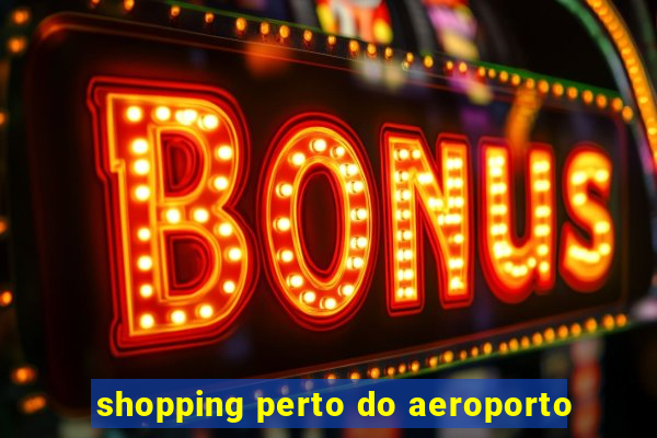 shopping perto do aeroporto