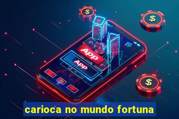 carioca no mundo fortuna