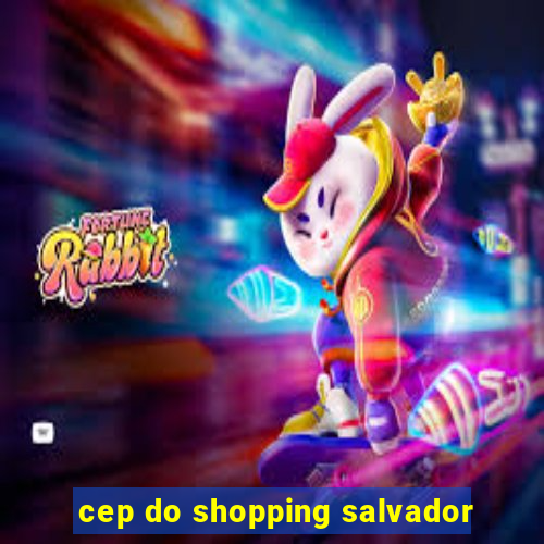 cep do shopping salvador