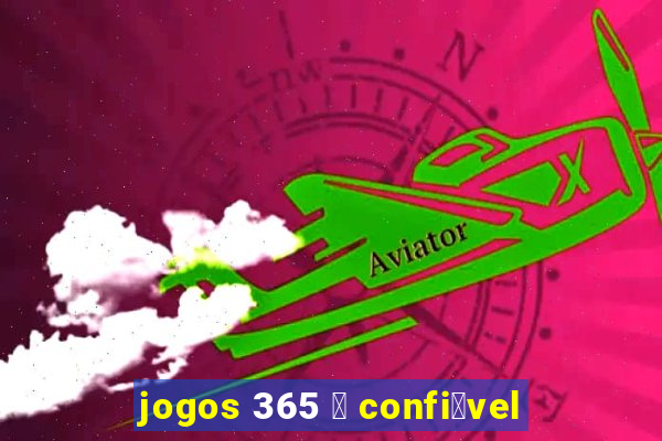 jogos 365 茅 confi谩vel