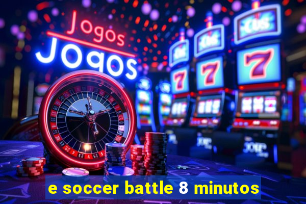 e soccer battle 8 minutos