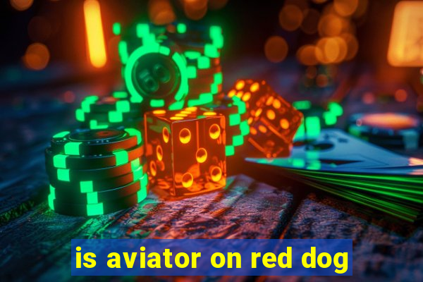 is aviator on red dog