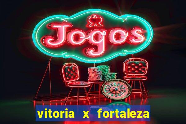 vitoria x fortaleza onde assistir