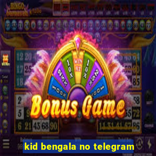 kid bengala no telegram