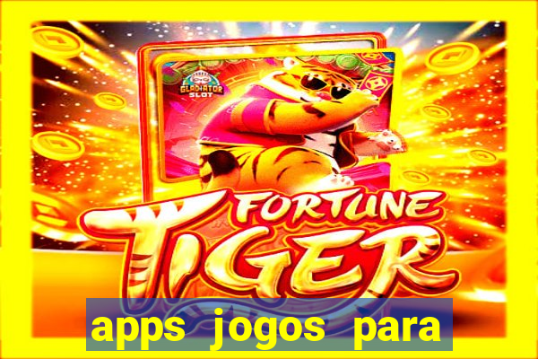 apps jogos para ganhar dinheiro